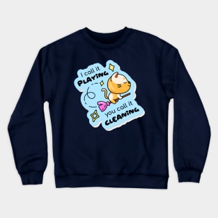 I call playing you call it cleaning Crewneck Sweatshirt